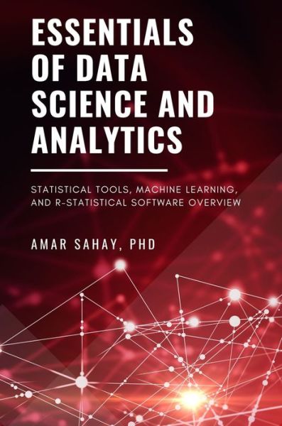 Cover for Sahay. Amar · Essentials of Data Science and Analytics: Statistical Tools in Data Science and Analytics–an Overview of Machine Learning and R-Statistical Software (Paperback Book) (2021)