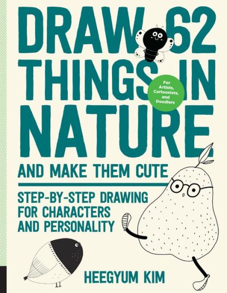 Cover for Heegyum Kim · Draw 62 Things in Nature and Make Them Cute: Step-by-Step Drawing for Characters and Personality - For Artists, Cartoonists, and Doodlers - Draw 62 (Paperback Book) (2020)