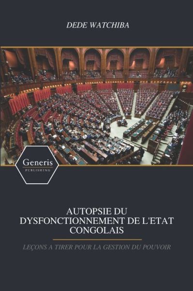 Autopsie Du Dysfonctionnement de l'Etat Congolais - Dede Watchiba - Books - Generis Publishing - 9781639027453 - November 1, 2021