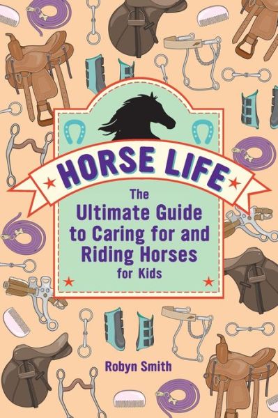 Cover for Robyn Smith · Horse Life: The Ultimate Guide to Caring for and Riding Horses for Kids (Paperback Book) (2020)