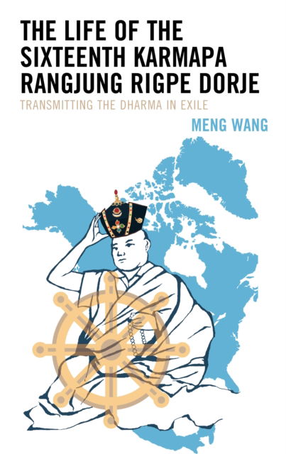 Cover for Meng Wang · The Life of the Sixteenth Karmapa Rangjung Rigpe Dorje : Transmitting the Dharma in Exile (Hardcover Book) (2022)