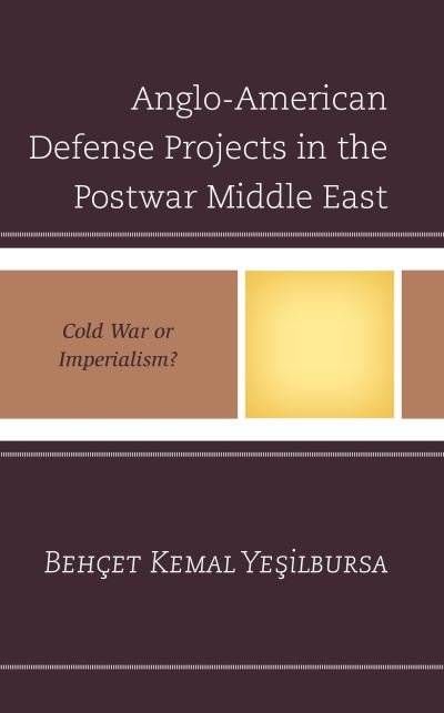 Anglo-American Defense Projects in the Postwar Middle East: Cold War or Imperialism? - Behcet Kemal Yesilbursa - Bøger - Lexington Books - 9781666926453 - 15. maj 2023