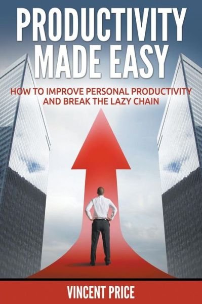 Productivity Made Easy - How to Improve Personal Productivity and Break the Lazy Chain - Vincent Price - Livros - Speedy Publishing LLC - 9781680322453 - 30 de setembro de 2014