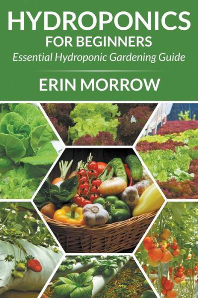 Cover for Erin Morrow · Hydroponics For Beginners: Essential Hydroponic Gardening Guide (Paperback Book) (2015)