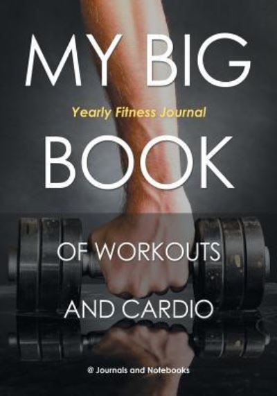 Cover for @ Journals and Notebooks · My Big Book of Workouts and Cardio. Yearly Fitness Journal (Paperback Book) (2016)