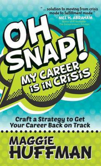 Cover for Maggie Huffman · Oh Snap! My Career is in Crisis: Craft a Strategy to Get Your Career Back on Track (Hardcover Book) (2017)