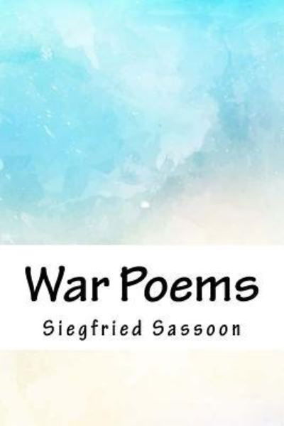 War Poems - Siegfried Sassoon - Bøger - Createspace Independent Publishing Platf - 9781718722453 - 5. maj 2018