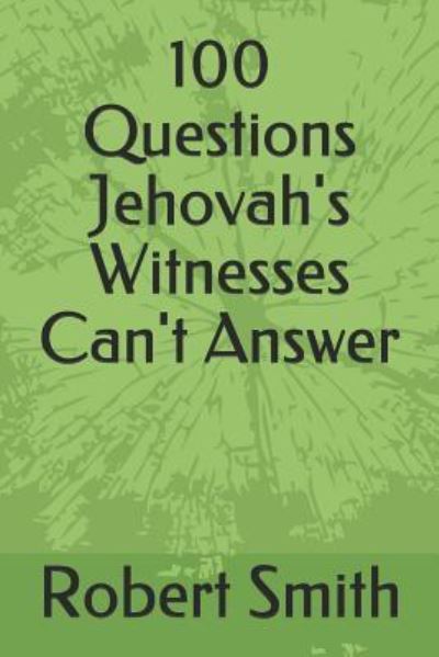 Cover for Robert Smith · 100 Questions Jehovah's Witnesses Can't Answer (Taschenbuch) (2018)