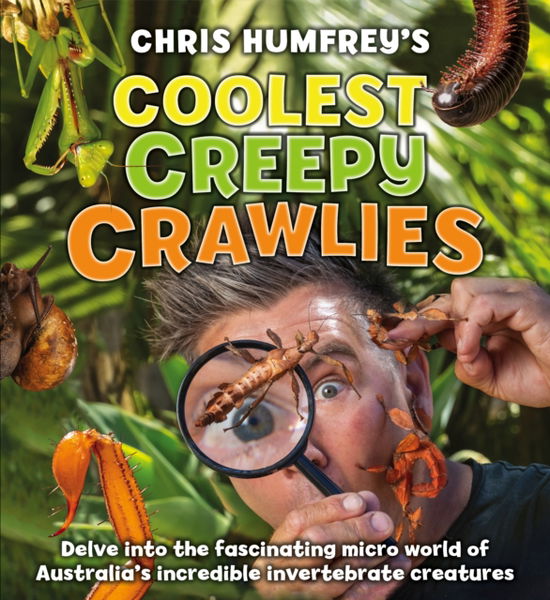 Chris Humfrey's Coolest Creepy Crawlies: Delve into the fascinating micro world of Australia's incredible invertebrate creatures - Chris Humfrey - Books - New Holland Publishers - 9781760794453 - July 30, 2022