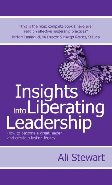 Cover for Ali Stewart · Insights into Liberating Leadership - How to Become a Great Leader and Create a Lasting Legacy (Innbunden bok) (2015)