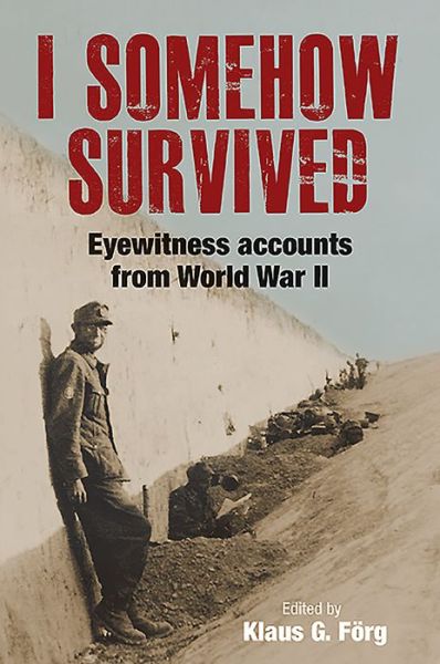 Cover for Klaus G Forg · I Somehow Survived: Eyewitness Accounts from World War II (Hardcover Book) (2020)