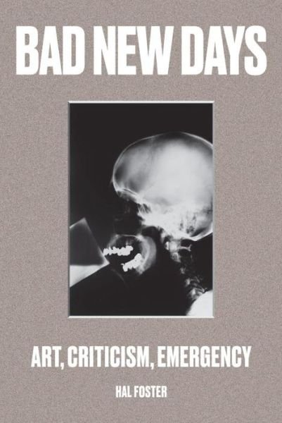 Cover for Hal Foster · Bad New Days: Art, Criticism, Emergency (Hardcover Book) (2015)