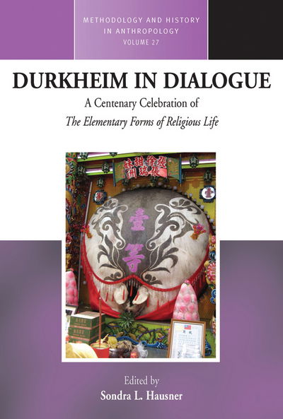 Durkheim in Dialogue: A Centenary Celebration of <i>The Elementary Forms of Religious Life</i> - Methodology & History in Anthropology - Sondra L. Hausner - Kirjat - Berghahn Books - 9781785333453 - lauantai 1. lokakuuta 2016