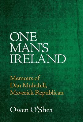 Cover for Owen O'Shea · One Man's Ireland: Memoirs of Dan Mulvihill, Maverick Republican (Paperback Book) (2025)