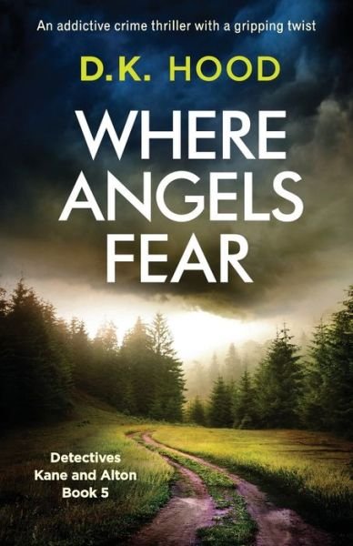 D K Hood · Where Angels Fear: An addictive crime thriller with a gripping twist - Detectives Kane and Alton (Paperback Book) (2019)