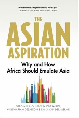 Cover for Greg Mills · The Asian Aspiration: Why and How Africa Should Emulate Asia--and What It Should Avoid (Paperback Book) (2020)