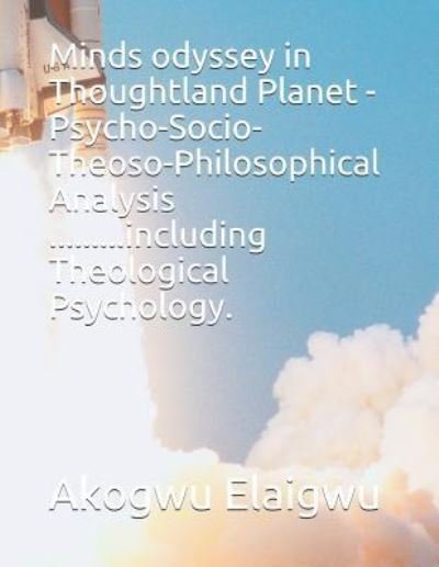 Cover for Akogwu Elaigwu · Minds Odyssey in Thoughtland Planet -Psycho-Socio-Theoso-Philosophical Analysis .........Including Theological Psychology. (Pocketbok) (2018)
