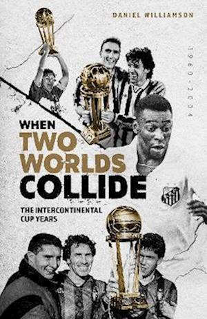 Cover for Daniel Williamson · When Two Worlds Collide: The Intercontinental Cup Years (Hardcover Book) (2022)