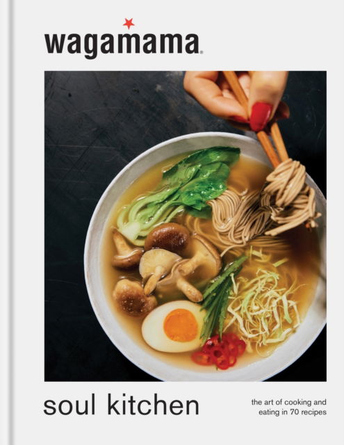 Cover for Wagamama Limited · Wagamama Soul Kitchen: the Art of Cooking and Eating, the Brand New Book for 2024 (Hardcover Book) (2024)