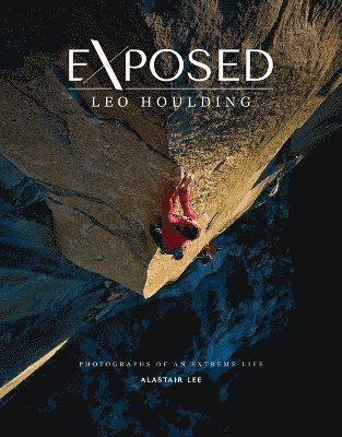 Cover for Alastair Lee · Exposed – Leo Houlding: Photographs of an extreme life (Hardcover Book) (2024)