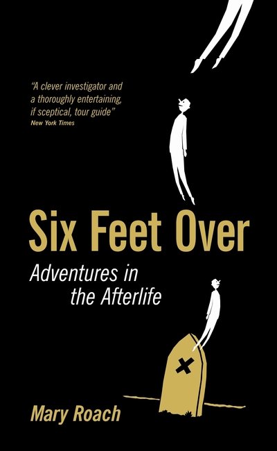 Cover for Mary Roach · Six Feet Over: Adventures in the Afterlife (Bound Book) (2007)
