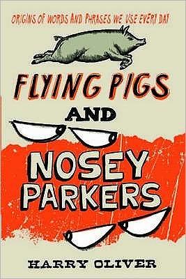 Cover for Harry Oliver · Flying Pigs and Nosey Parkers: Origins of Words and Phrases We Use Every Day (Paperback Book) (2009)