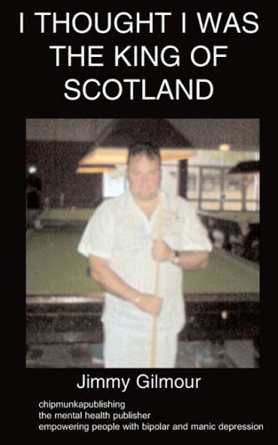 I Thought I Was the King of Scotland - Jimmy Gilmour - Books - Chipmunkapublishing - 9781847477453 - April 4, 2009