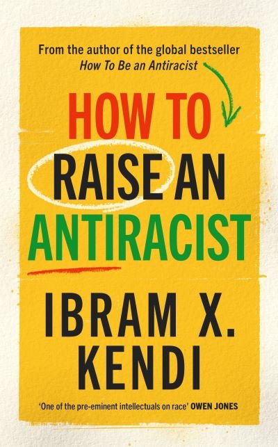 Cover for Ibram X. Kendi · How To Raise an Antiracist: FROM THE GLOBAL MILLION COPY BESTSELLING AUTHOR - How To Be An Antiracist (Gebundenes Buch) (2022)