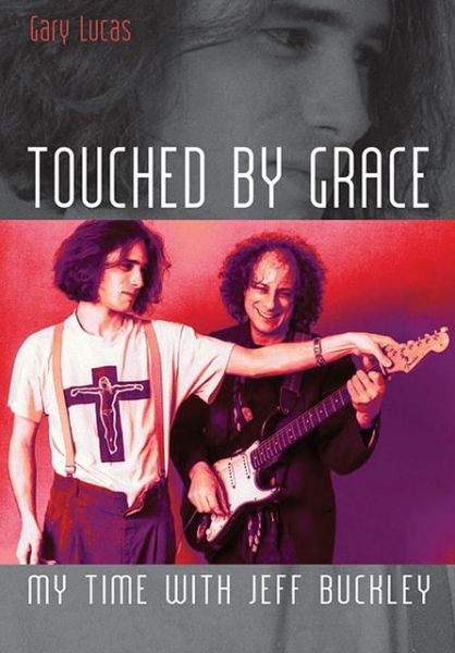 Touched by Grace: My Time with Jeff Buckley - Gary Lucas - Książki - Outline Press Ltd - 9781908279453 - 1 września 2013