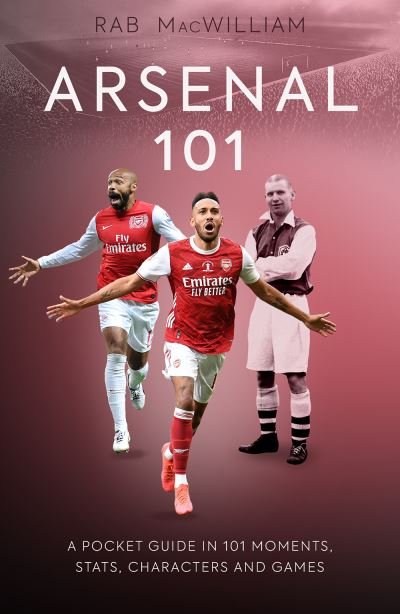 Cover for Rab MacWilliam · Arsenal 101: A Pocket Guide in 101 Moments, Facts, Characters and Games (Paperback Book) (2021)