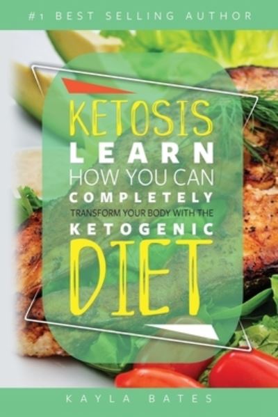 Cover for Kayla Bates · Ketosis: Learn How You Can COMPLETELY Transform Your Body With The Ketogenic Diet! (Paperback Book) (2019)