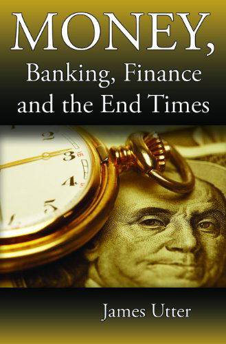 Cover for James Utter · Money, Banking, Finance and the End Times (Paperback Book) (2012)