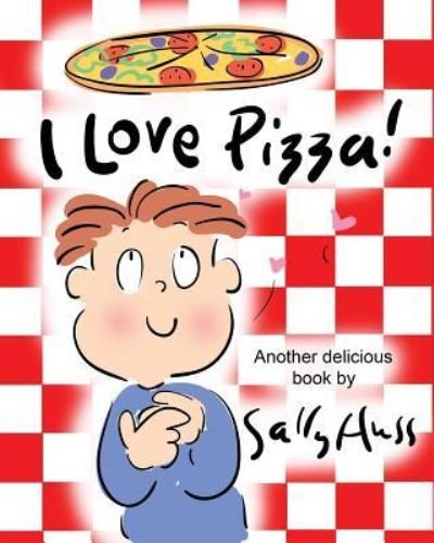 I Love Pizza! - Sally Huss - Książki - Sally Huss Inc. - 9781945742453 - 23 października 2018