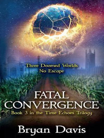 Cover for Bryan Davis · Fatal Convergence (Time Echoes Trilogy V3) (Paperback Book) (2022)