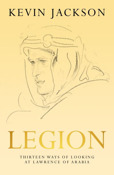 Legion: Thirteen Ways of Looking at Lawrence of Arabia - Kevin Jackson - Books - Leapfrog Press - 9781948585453 - March 4, 2025