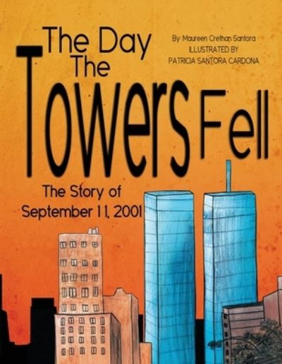 The Day the Towers Fell : The Story of September 11, 2001 - Maureen Crethan Santora - Książki - Diamond Media Press - 9781954368453 - 22 czerwca 2022