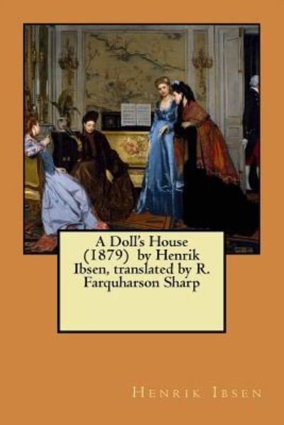 A Doll's House (1879) by Henrik Ibsen, translated by R. Farquharson Sharp - Henrik Ibsen - Bøker - Createspace Independent Publishing Platf - 9781975835453 - 27. august 2017