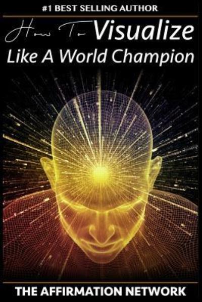 Cover for The Affirmation Network · How To Visualize Like A World Champion (Paperback Book) (2017)