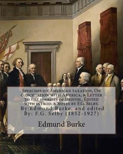 Speeches on American taxation, On conciliation with America, & Letter to the sheriffs of Bristol. Edited with introd. & notes by F.G. Selby. By - F G Selby - Bücher - Createspace Independent Publishing Platf - 9781977927453 - 4. Oktober 2017