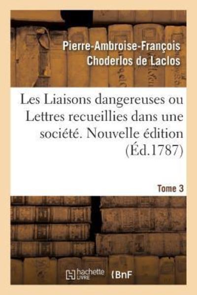 Cover for Choderlos de Laclos-P-A-F · Les Liaisons Dangereuses Ou Lettres Recueillies Dans Une Societe. Tome 3 (Paperback Book) (2018)