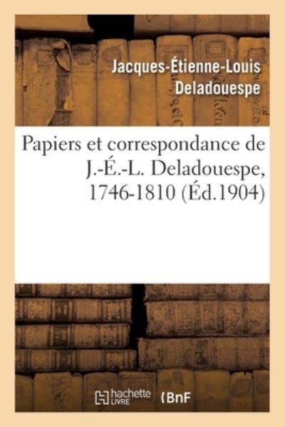 Cover for Jacques-Étienne-Louis Deladouespe · Papiers Et Correspondance de J.-E.-L. Deladouespe, 1746-1810 (Paperback Book) (2020)