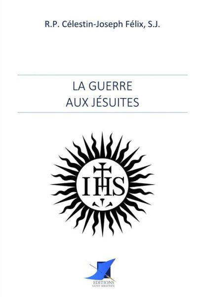 Cover for S J R P Celestin-Joseph Felix · La guerre aux j suites (Paperback Book) (2016)