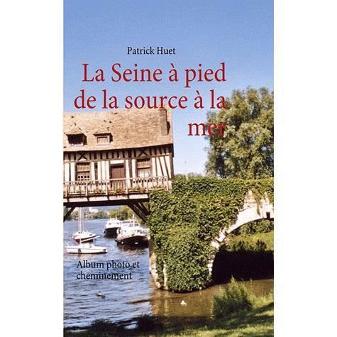 Cover for Patrick Huet · La Seine à pied de la source à la mer (Pocketbok) (2010)