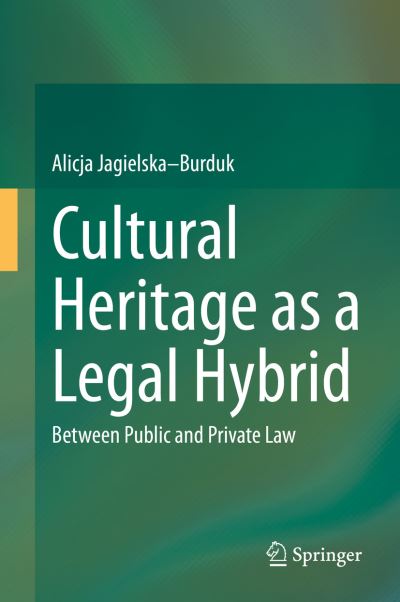 Cover for Alicja Jagielska–Burduk · Cultural Heritage as a Legal Hybrid: Between Public and Private Law (Hardcover Book) [2022 edition] (2022)