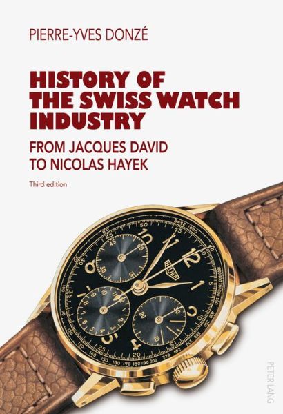 History of the Swiss Watch Industry: From Jacques David to Nicolas Hayek- Third edition - Pierre-Yves Donze - Books - Peter Lang AG, Internationaler Verlag de - 9783034316453 - December 16, 2014