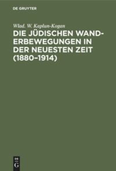 Die Judischen Wanderbewegungen in Der Neuesten Zeit (1880-1914) - Wlad W Kaplun-Kogan - Boeken - De Gruyter - 9783111130453 - 1 april 1919