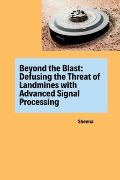 Cover for Sheena · Beyond the Blast: Defusing the Threat of Landmines with Advanced Signal Processing (Book) (2024)