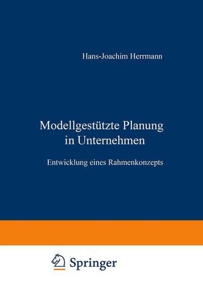 Hans-j Herrmann · Modellgestutzte Planung Im Unternehmen: Entwicklung Eines Rahmenkonzepts - Neue Betriebswirtschaftliche Forschung (Nbf) (Paperback Book) [1992 edition] (1991)