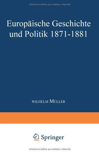 Cover for Wilhelm Muller · Europaische Geschichte Und Politik 1871-1881 (Paperback Book) [Softcover Reprint of the Original 1st 1882 edition] (1901)