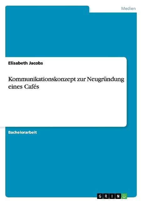 Cover for Elisabeth Jacobs · Kommunikationskonzept Zur Neugrundung Eines Cafes (Paperback Book) [German edition] (2011)